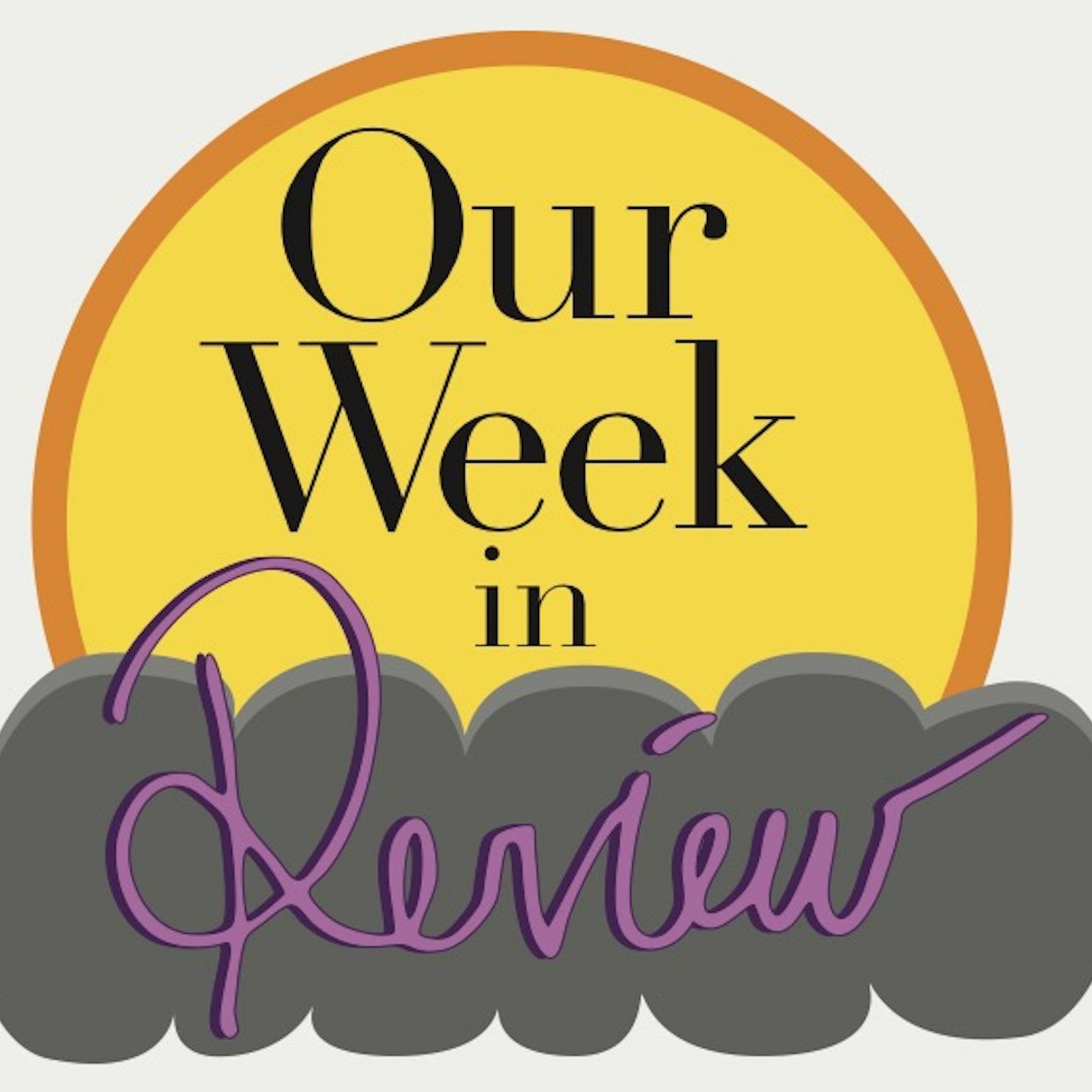 Our Week: in Review