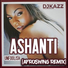 Ashanti - Unfoolish (DJ KAZZ AFROSWING REMIX)