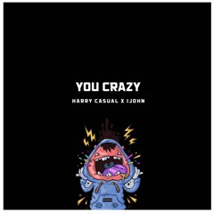 YOU CRAZY (Harry Casual ft. Ijohn)prod. Comma Dee