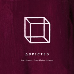 PREMIERE: Dear Humans, Tober&Tober, Brigade  - Addicted