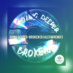 Going Deeper- Broken (DJ AlexM Remix)