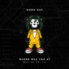 Good Gas - Where Was You At (feat. Matt Ox & FKi 1st)