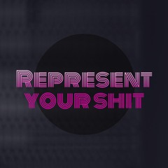 Represent (Your Shit)
