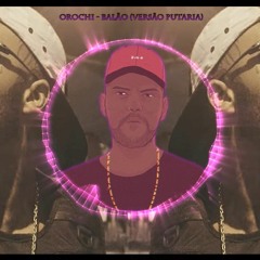 Orochi - Balão 🎈(VERSÃO PUTARIA) TZ DA CORONEL- DJ BIG SMOKE, TALEKO