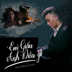 Em Giấu Anh Điều Gì - Trịnh Đình Quang