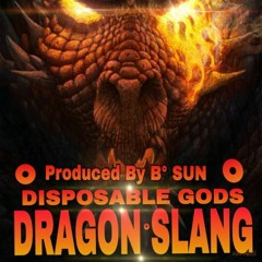 Dragon Slang By Disposable Gods  Produced by B-Sun