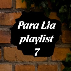 Para Lia playlist 7