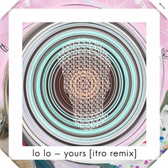 Lo Lo - Yours (Itro Remix)