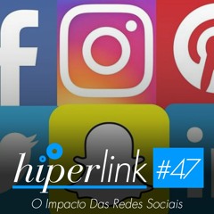 Hiperlink #47 - O Impacto Das Redes Sociais