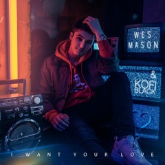 Wes Mason - I Want Your Love (feat. Kofi Black)