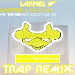 Scooter & Xillions - Rave Teacher (LARNEL W TRAP REMIX)