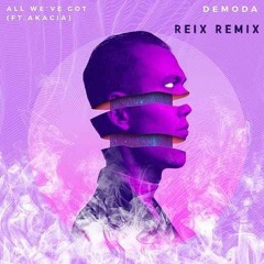 Demoda Ft akacia -All We got (Reix Remix)