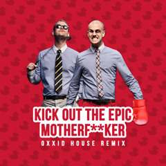 Kick Out The Epic Motherfucker  (OXXID House Remix) [FREE DL ON BUY LINK]