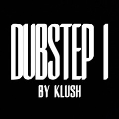 DUBSTEP I - BY KLUSH