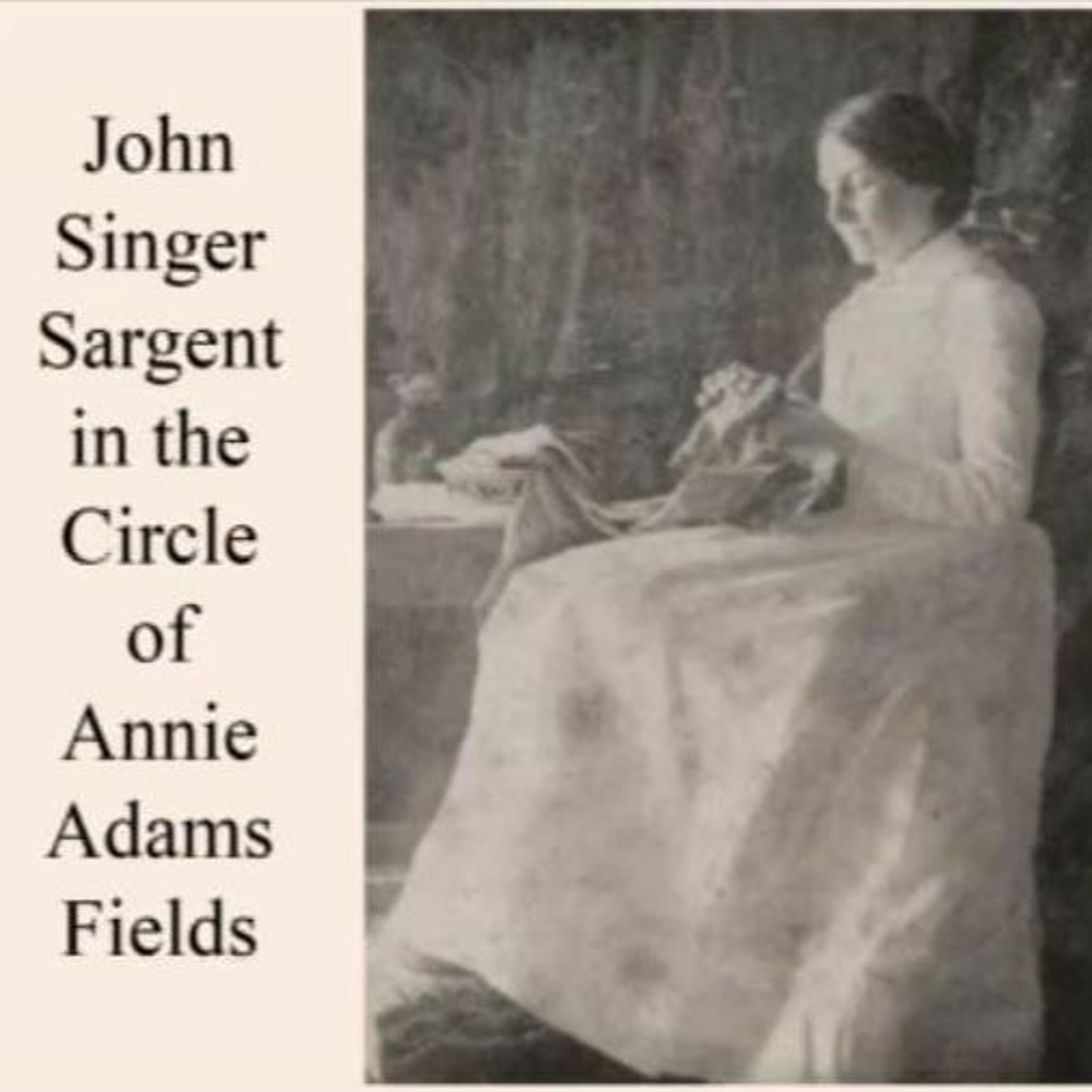 Karen Corsano and Daniel Williman, “John Singer Sargent in the Circle of Annie Adams Fields”