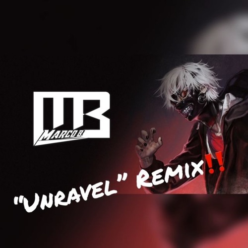 Tokyo Ghoul- Unravel [Marco B. Remix]