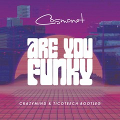 Cosmonet - Are You Funky (CrazyMind & TicoTeech  Bootleg) - FREE DOWNLOAD -