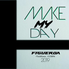 MAKE MY DAY - FIGUEROA (TECH HOUSE - 2019)