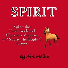 Spirit - Spielt Das Horn Nochmal (German Version of 'Sound the Bugle') Cover by Airi Maiko