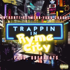 TRAPPIN IN RYME CITY - ReyMenn X Anthony! X Yung Chubbz