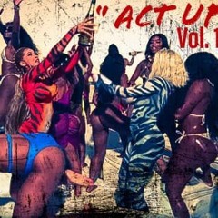Act Up Vol 1 " Big Ole Freak " CFN DJs : DjKush 2019 Blend Mix