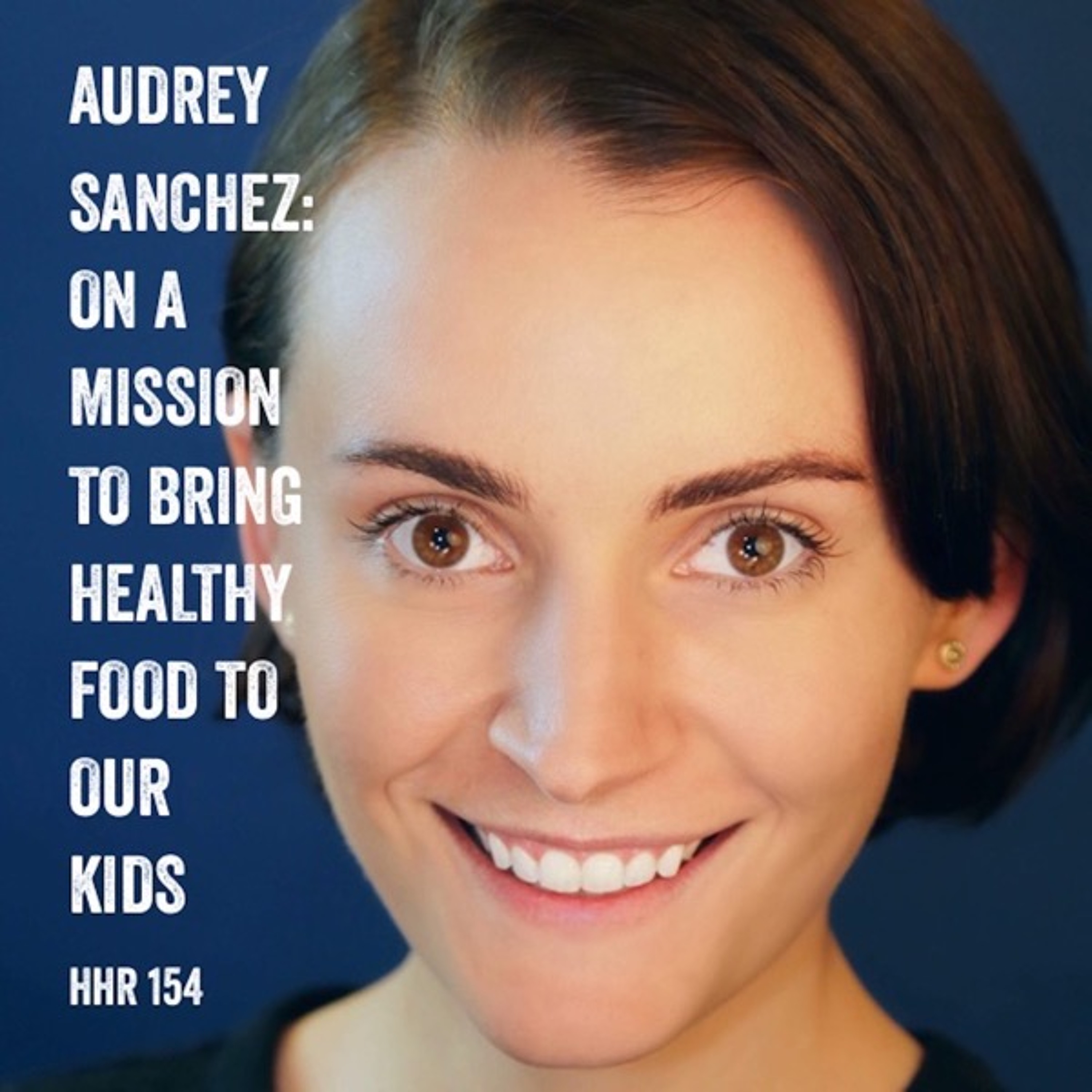 Audrey Sanchez: On a Mission to Bring Healthy Food to Our Kids