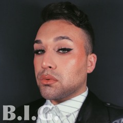B.I.G.  (Bitch I’m Gay)