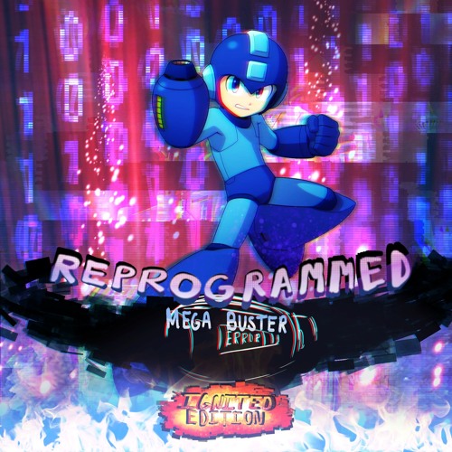 [Happy Birthday Saster!] REPROGRAMMED/MEGA BUSTER .:Ignited Edition:.