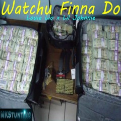 Whatchu Finna Do (Feat. Lil Johnnie x Louie Lio)