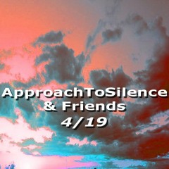 Movements of ApproachToSilence & Friends 4/19