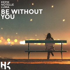 KEPIK - Be Without You (Ft. Notelle X Luma)