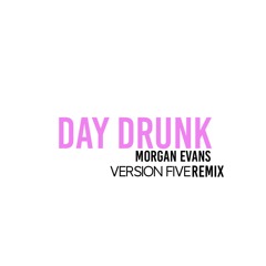Morgan Evans - Day Drunk (Version Five Remix - Radio) 10B 113