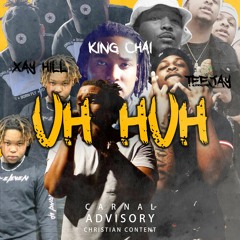 Uh Huh - King Chai ft Teejay Godfearing & Xay Hill