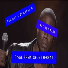 Elijahh x $tuckboiiQ- Fxxk You Mean??!!