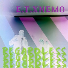 Regardless (ET x NEMO)