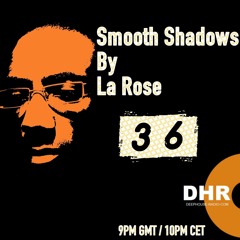 La Rose - Smooth Shadows Episode 36 on DHR