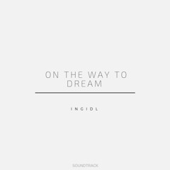 I N G I D L - On The Way To Dream (Soundtrack Version)