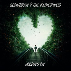 GLowBrain X The Katherines - Holding On (Heart On The Table)