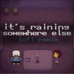 [Undertale] it's raining somewhere else (lo-fi remix)
