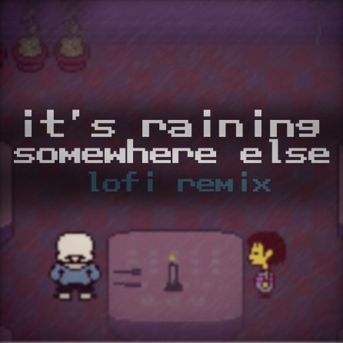 [Undertale] it's raining somewhere else (lo-fi remix)