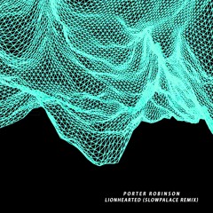 Porter Robinson - Lionhearted (Slowpalace Remix)