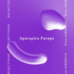 Selections 005 | Aparapira Parape
