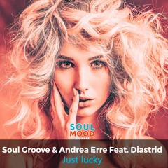 SOUL GROOVE & ANDREA ERRE Feat. Diastrid - Just Lucky