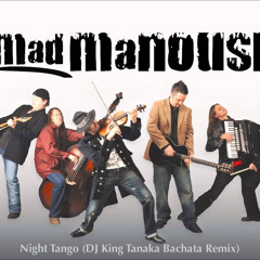 Mad Manoush  -  Night Tango (DJ King Tanaka Bachata Remix)