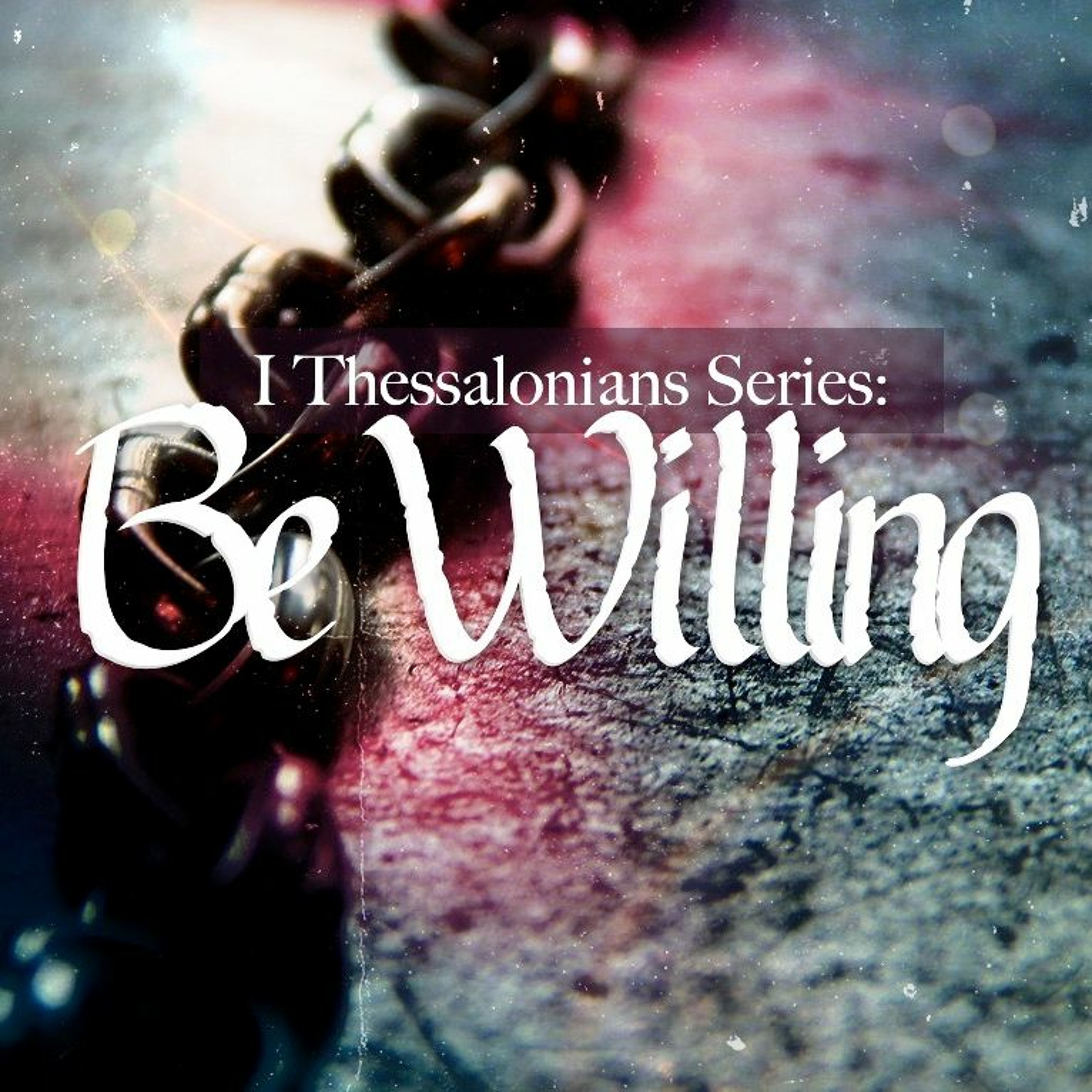1 Thessalonians Series: Be Willing - Pastor Tim Knowles (5-19-19) episode artwork