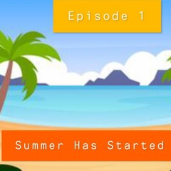 FIRST EPISODE- SUMMER HAS STARTED.
