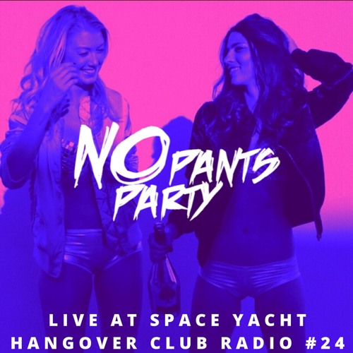 Stream Hangover Club Radio #24 (Live @ Space Yacht 5.14.2019) by No Pants  Party | Listen online for free on SoundCloud