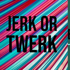 Jerk Or Twerk