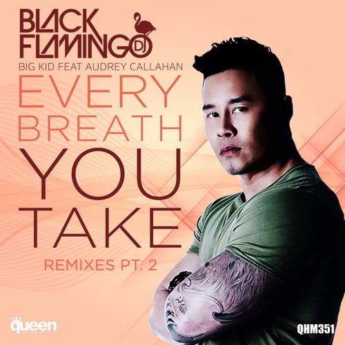 EVERY BREATH YOU TAKE- BIG KID - BLACK FLAMINGO REMIX