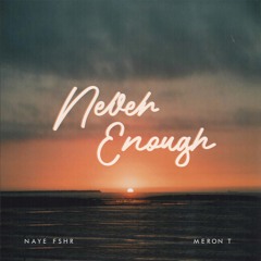 Never Enough [Ft. Meron T]